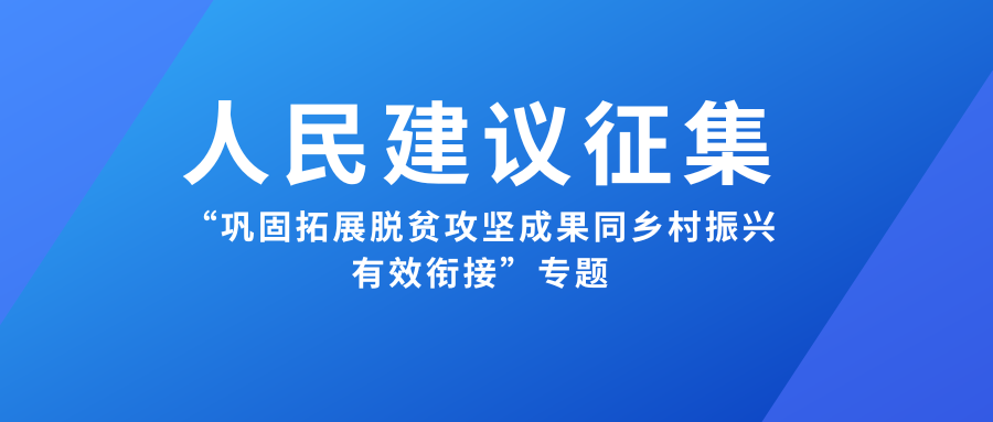 关于开展“巩固拓展脱贫攻坚成果同乡村振兴有效衔接”人民建议征集的公告